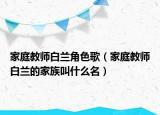 家庭教师白兰角色歌（家庭教师白兰的家族叫什么名）