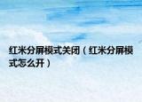 红米分屏模式关闭（红米分屏模式怎么开）