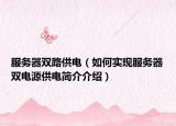 服务器双路供电（如何实现服务器双电源供电简介介绍）