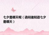 七夕是哪天呢（请问谁知道七夕是哪天）