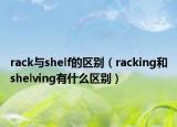 rack与shelf的区别（racking和shelving有什么区别）