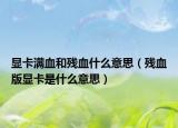 显卡满血和残血什么意思（残血版显卡是什么意思）