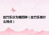丝竹乐分为哪四种（丝竹乐有什么特点）