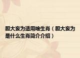 胆大妄为适用啥生肖（胆大妄为是什么生肖简介介绍）