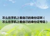 怎么在手机上看自己的身份证啊（怎么在手机上看自己的身份证号码）
