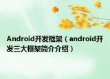 Android开发框架（android开发三大框架简介介绍）