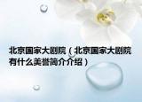 北京国家大剧院（北京国家大剧院有什么美誉简介介绍）