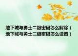 地下城与勇士二级密码怎么解除（地下城与勇士二级密码怎么设置）
