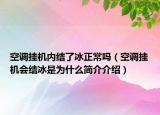 空调挂机内结了冰正常吗（空调挂机会结冰是为什么简介介绍）