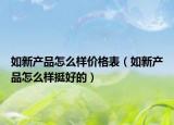 如新产品怎么样价格表（如新产品怎么样挺好的）