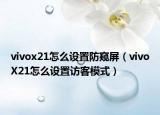 vivox21怎么设置防窥屏（vivoX21怎么设置访客模式）