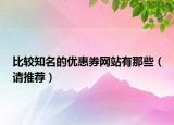 比较知名的优惠券网站有那些（请推荐）