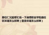 那位仁兄能帮忙说一下淄博职业学院南校区环境怎么样啊（宿舍环境怎么样啊）
