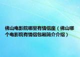 佛山电影院哪里有情侣座（佛山哪个电影院有情侣包厢简介介绍）