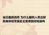 当日最新消息 为什么服刑人员出狱后身体经常很差主要原因你知道吗