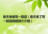 春天来啦写一段话（春天来了写一段话简短简介介绍）