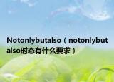 Notonlybutalso（notonlybutalso时态有什么要求）