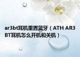 ar3bt耳机重置蓝牙（ATH AR3BT耳机怎么开机和关机）