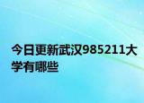 今日更新武汉985211大学有哪些