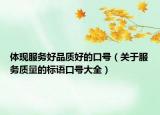 体现服务好品质好的口号（关于服务质量的标语口号大全）