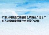 广东人叫做皇帝菜是什么菜简介介绍（广东人叫做皇帝菜是什么菜简介介绍）