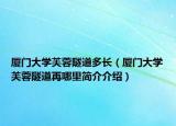 厦门大学芙蓉隧道多长（厦门大学芙蓉隧道再哪里简介介绍）