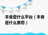 丰食是什么平台（丰食是什么意思）