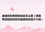 金融危机老百姓应该怎么做（普通老百姓如何应对金融危机简介介绍）