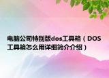 电脑公司特别版dos工具箱（DOS工具箱怎么用详细简介介绍）