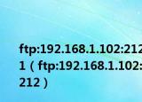 ftp:192.168.1.102:2121（ftp:192.168.1.102:212）