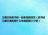 王耀庆和虞书欣一起参加的综艺（虞书欣王耀庆演的是什么电视剧简介介绍）