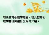 幼儿教育心理学题目（幼儿教育心理学的任务是什么简介介绍）