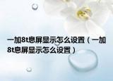 一加8t息屏显示怎么设置（一加8t息屏显示怎么设置）