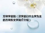 方块字是指（汉字是以什么字为主的方块形文字简介介绍）