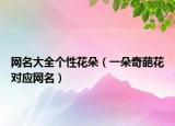 网名大全个性花朵（一朵奇葩花对应网名）