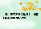 一生一世电影原型是谁（一生有你电影原型简介介绍）