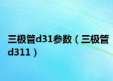 三极管d31参数（三极管d311）