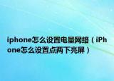 iphone怎么设置电量网络（iPhone怎么设置点两下亮屏）