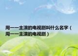 周一一主演的电视剧叫什么名字（周一一主演的电视剧）