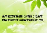 金华的双龙洞是什么样的（记金华的双龙洞为什么叫双龙洞简介介绍）