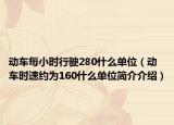 动车每小时行驶280什么单位（动车时速约为160什么单位简介介绍）