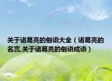 关于诸葛亮的俗语大全（诸葛亮的名言,关于诸葛亮的俗语成语）