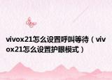 vivox21怎么设置呼叫等待（vivox21怎么设置护眼模式）