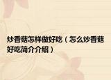 炒香菇怎样做好吃（怎么炒香菇好吃简介介绍）