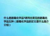 什么是剧毒化学品?请列出常见的剧毒化学品五种（剧毒化学品的定义是什么简介介绍）
