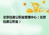 北京住房公积金管理中心（北京住房公积金）