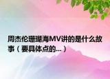 周杰伦珊瑚海MV讲的是什么故事（要具体点的...）
