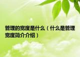 管理的宽度是什么（什么是管理宽度简介介绍）