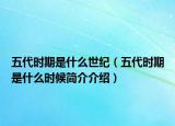 五代时期是什么世纪（五代时期是什么时候简介介绍）