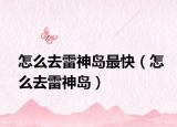 怎么去雷神岛最快（怎么去雷神岛）